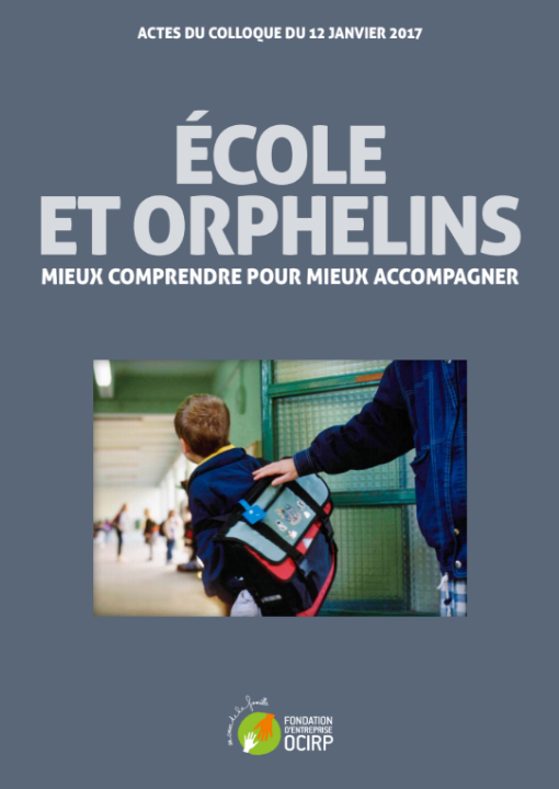 École et orphelins : mieux comprendre pour mieux accompagner. Actes du colloque du 12 janvier 2017 de la Fondation d'entreprise OCIRP