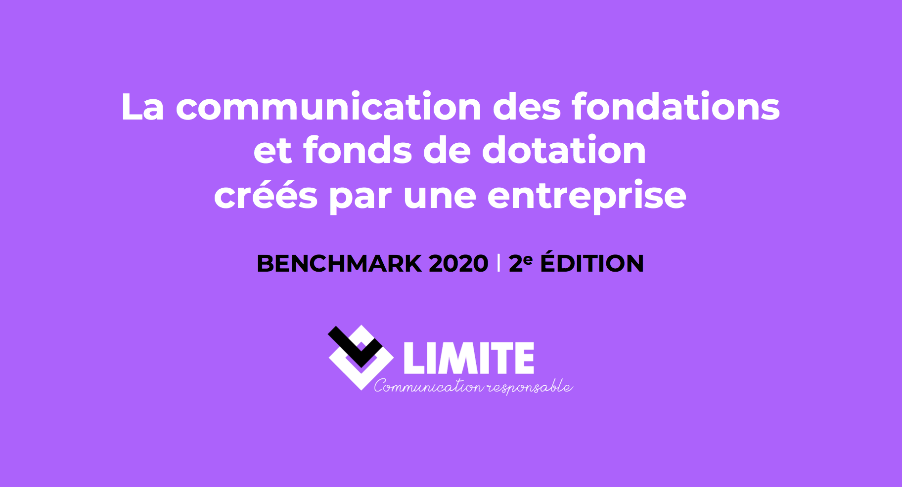 La communication des fondations et fonds de dotation créés par une entreprise : benchmark réalisé par l'Agence LIMITE. 2e éd., 2020