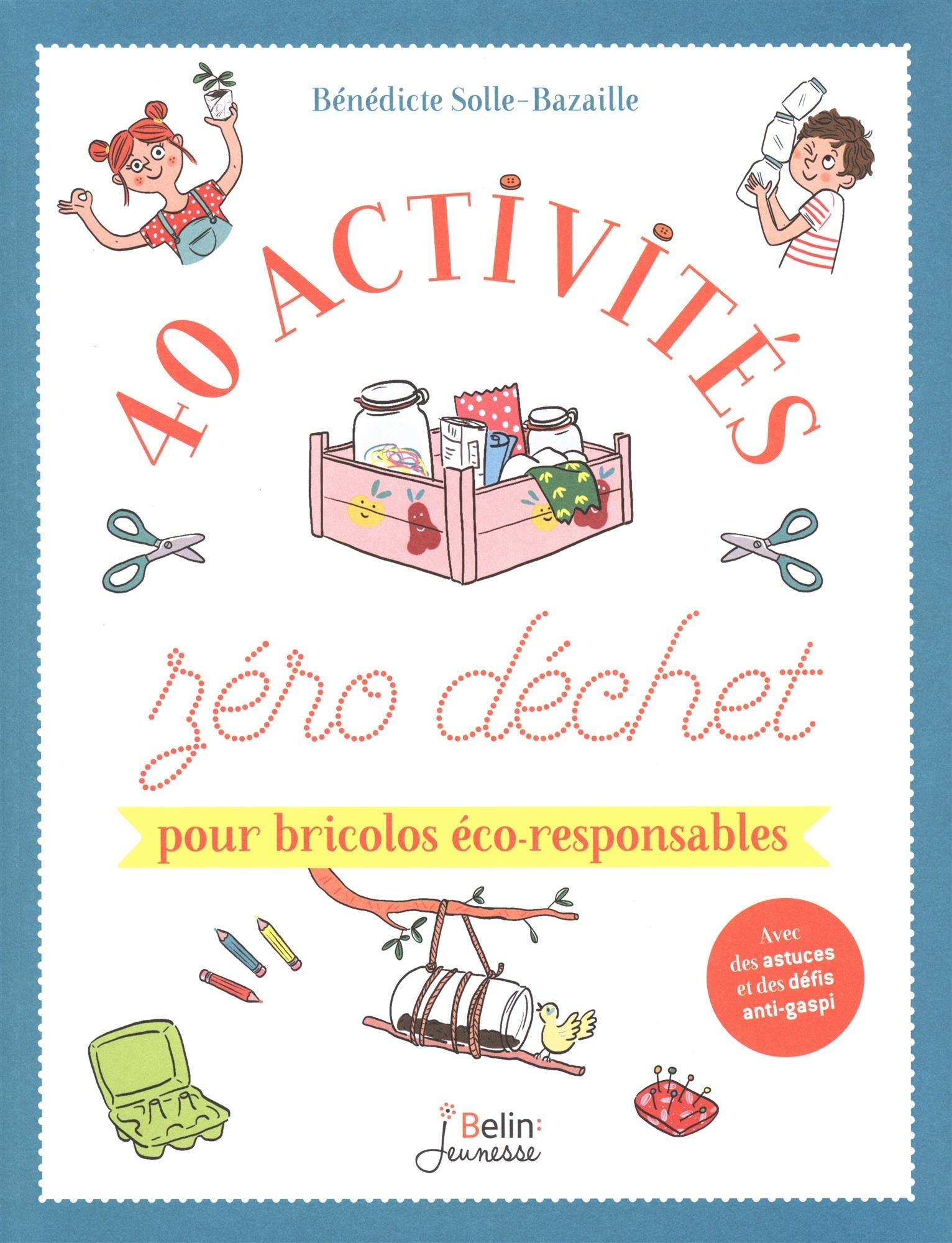 40 activités zéro déchet pour bricolos éco-responsables - De Bénédicte Bazaille - Editions Belin Jeunesse - Octobre 2019 - 96 pages - 12,90€