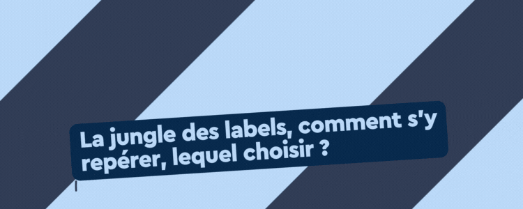 ADS ARTICLE La jungle des labels, comment s'y repérer, lequel choisir ?