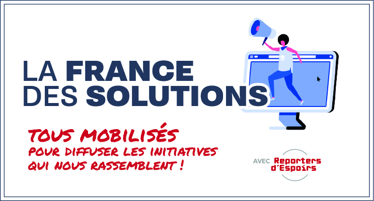  « La France des Solutions – Tous mobilisés ! », en partenariat avec l’association Reporters d’Espoirs.