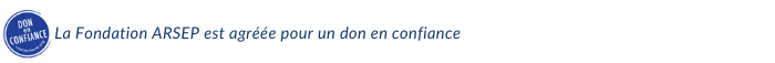 la Fondation ARSEP est agréée pour un don en confiance