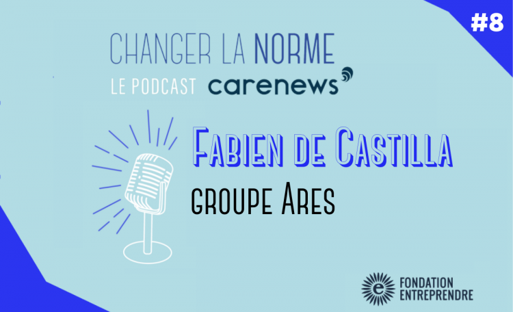 Visuel du podcast Changer La Norme, épisode 8 de la saison 5 avec Fabien de Castilla, co-directeur général du groupe Ares