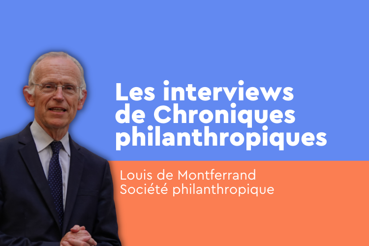 Les interviews de Chroniques philanthropiques : Louis de Montferrand, Société philanthropique. Crédit photo : DR.
