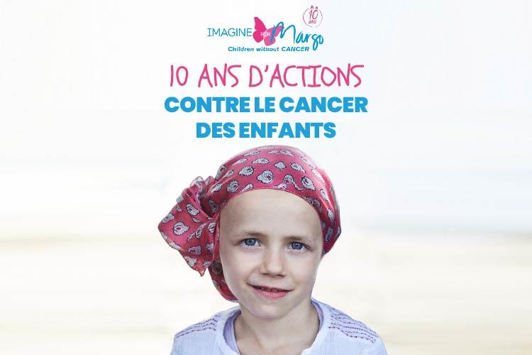 10 ans d'actions de l'association Imagine for Margo pour combattre le cancer des enfants
