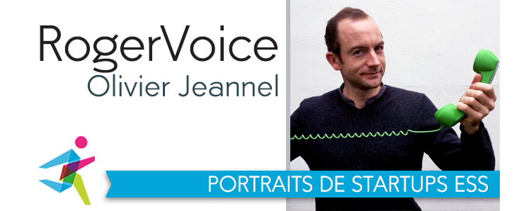 Entrepreneuriat et ESS : Olivier Jeannel, Fondateur et CEO de RogerVoice