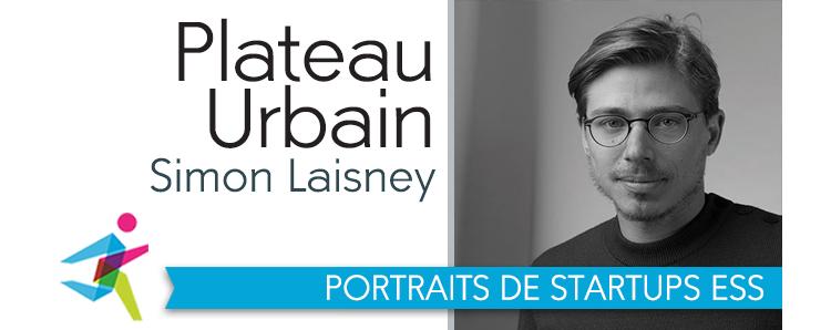 Entrepreneuriat et ESS : Simon Laisney, fondateur & directeur de Plateau Urbain