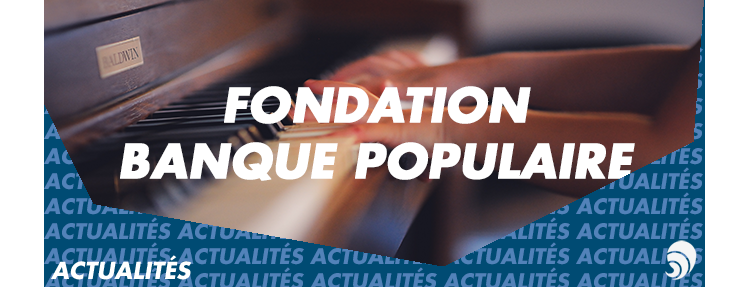 La Fondation d'entreprise Banque Populaire est prorogée pour cinq ans