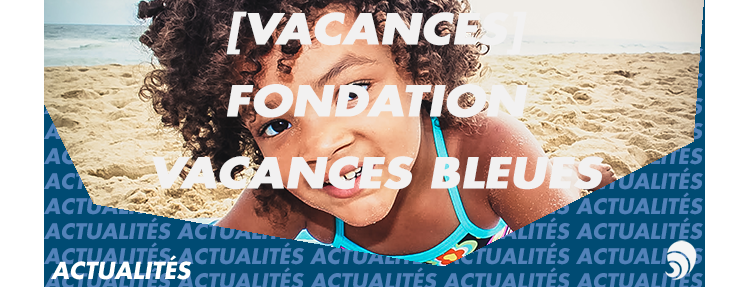 [VACANCES] Fondation Vacances bleues : tourisme solidaire et environnement