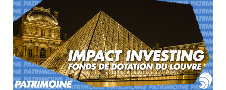 [PATRIMOINE] Impact Investing : le Fonds de dotation du musée du Louvre s'engage