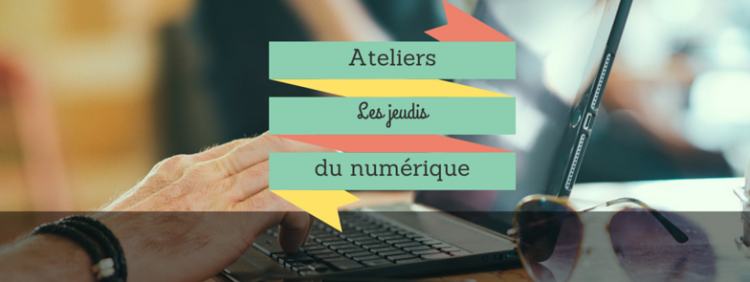 Ateliers les "Jeudis du Numérique" pour être au top avec le web !