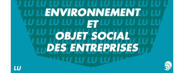 [LU] Contre l'inscription de l'environnement dans l'objet social des entreprises