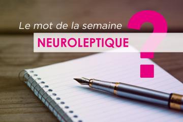 Le mot de la semaine : neuroleptique