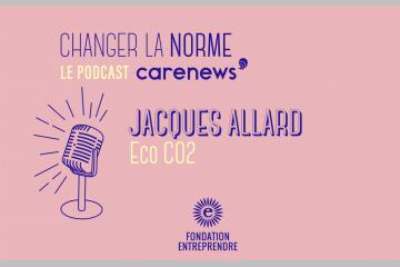 Jacques Allard : « Les gens qui rejoignent Eco C02 recherchent du sens dans leur carrière » : Changer la norme, S3E2. Crédit photo : Carenews