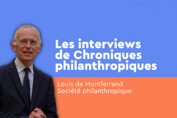 Les interviews de Chroniques philanthropiques : Louis de Montferrand, Société philanthropique