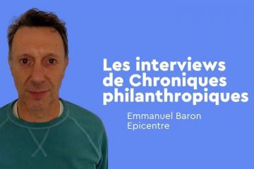Interview d’Emmanuel Baron, directeur général d’Epicentre par Francis Charhon, pour le blog Chroniques philanthropiques. Crédit photo : DR.