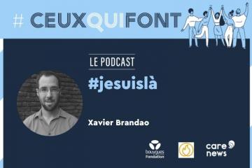 Découvrez le podcast Ceux qui font sur Xavier Brandao, cofondateur de l’association Je suis là 