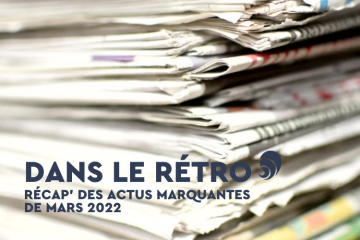 Dans le rétro : les actualités les plus marquantes de mars 2022 !