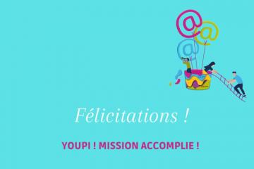 Felicitations ! youpi, mission accomplie !