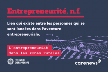 Entrepreneurité est un nouveau format créé par Carenews avec le soutien de la Fondation Entreprendre
