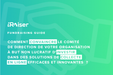 Comment convaincre le comité de direction de votre organisation à but non lucratif d’investir dans des solutions de collecte en ligne efficaces et innovantes ?