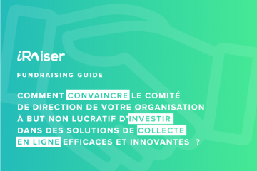 Comment convaincre le comité de direction de votre organisation à but non lucratif d’investir dans des solutions de collecte en ligne efficaces et innovantes ?