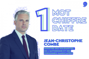 1 mot, 1 chiffre et 1 date de Jean-Christophe Combe, ministre des Solidarités, de l’Autonomie et des Personnes handicapées 