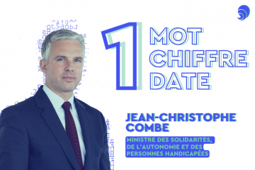 1 mot, 1 chiffre et 1 date de Jean-Christophe Combe, ministre des Solidarités, de l’Autonomie et des Personnes handicapées