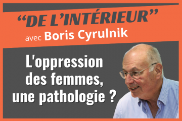 L'oppression des femmes, une pathologie ? Réponse avec Boris Cyrulnik