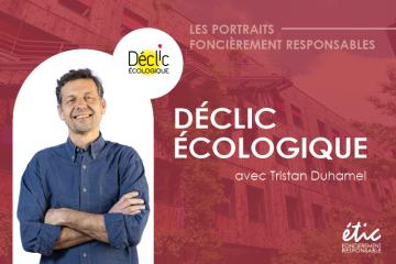 Les Portraits Foncièrement Responsables :  Tristan Duhamel de Déclic Ecologique