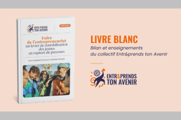 Le collectif Entr&prends ton Avenir dévoile son Livre Blanc : « Faire de l’entrepreneuriat un levier de remobilisation des jeunes en rupture de parcours »