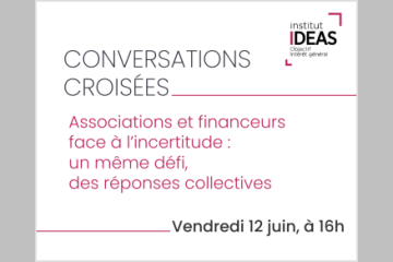 [12/06] Conversations croisées de l'Institut IDEAS : « Associations et financeurs face à l’incertitude : un même défi, des réponses collectives »