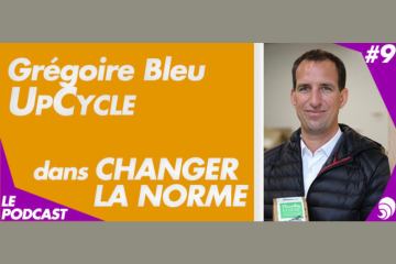 [PODCAST 9] Grégoire Bleu, UpCycle : « Rendre le changement désirable »
