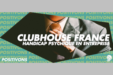 [POSITIVONS] Handicap psychique en entreprise ? Clubhouse France répond oui !