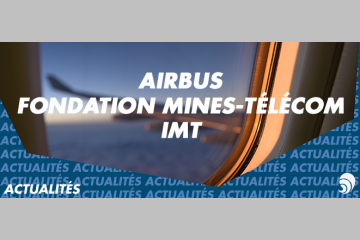 Airbus renouvelle son partenariat avec la Fondation Mines-Télécom et l’IMT