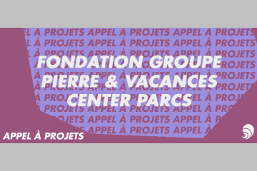 Premier appel à projets de la Fondation Groupe Pierre & Vacances-Center Parcs