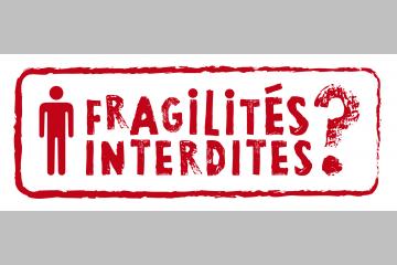 Fragilités Interdites ? Liberté, Egalité, Fragilité : revisiter la Fragilité ?