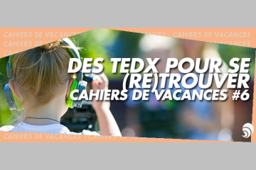 [ÉTÉ] 5 TEDx (+1 bonus) pour se perdre et se (re)trouver 