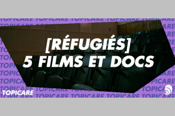  [RÉFUGIÉS] [TOPICARE]  Cinéma et crise migratoire : 5 films sur les réfugiés
