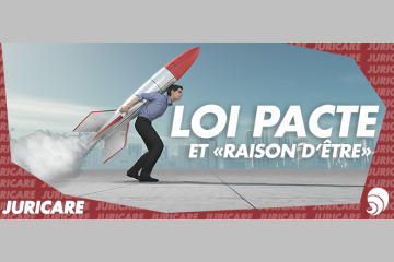 [JURICARE] La “raison d’être” des entreprises définitivement adoptée