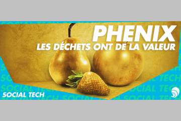 [SOCIAL TECH] PHENIX : quand les déchets deviennent une matière première