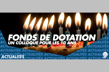 Les dix ans des Fonds de dotation : célébration d’un outil fiscal aussi flexible
