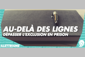 [ILLETTRISME] Au-delà des lignes, dépasser l'exclusion des personnes détenues