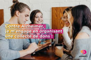 ORGANISEZ UNE COLLECTE DE DONS AU PROFIT DE LA RECHERCHE SUR ALZHEIMER !